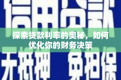 东平探索贷款利率的奥秘，如何优化你的财务决策