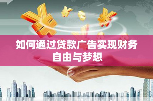 东平如何通过贷款广告实现财务自由与梦想