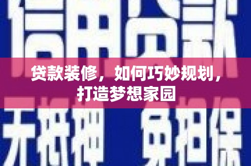 东平贷款装修，如何巧妙规划，打造梦想家园