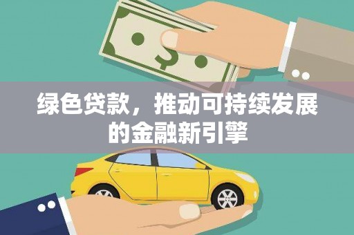 东平绿色贷款，推动可持续发展的金融新引擎