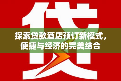 东平探索贷款酒店预订新模式，便捷与经济的完美结合