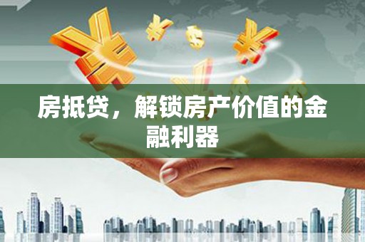 东平房抵贷，解锁房产价值的金融利器