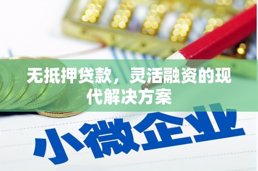 东平无抵押贷款，灵活融资的现代解决方案