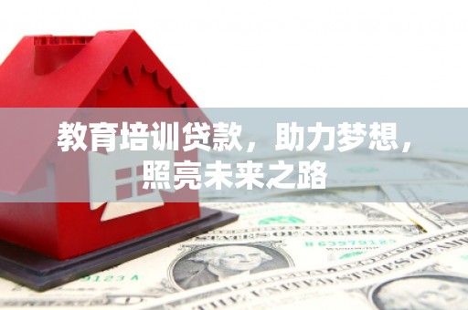东平教育培训贷款，助力梦想，照亮未来之路