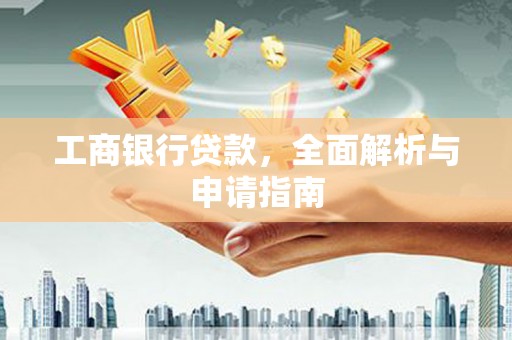 东平工商银行贷款，全面解析与申请指南