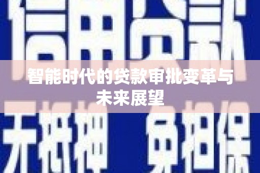 东平智能时代的贷款审批变革与未来展望