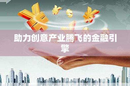 东平助力创意产业腾飞的金融引擎