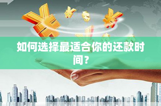 东平如何选择最适合你的还款时间？