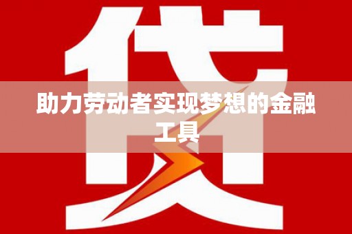 东平助力劳动者实现梦想的金融工具