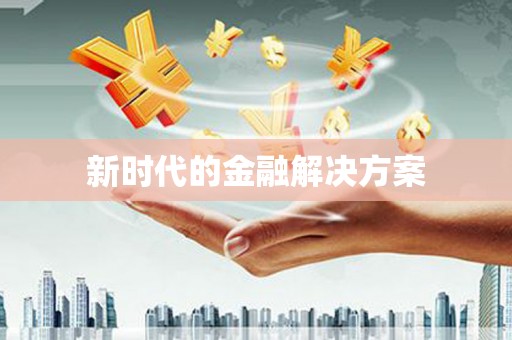 东平新时代的金融解决方案