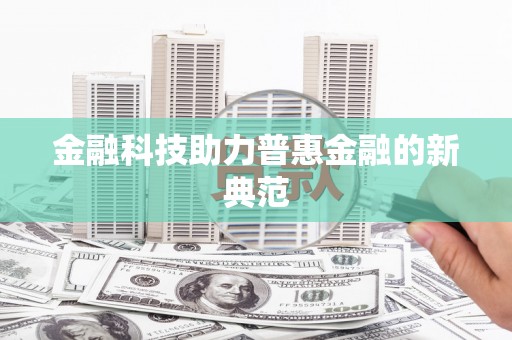 东平金融科技助力普惠金融的新典范