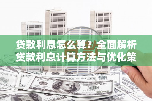 东平贷款利息怎么算？全面解析贷款利息计算方法与优化策略