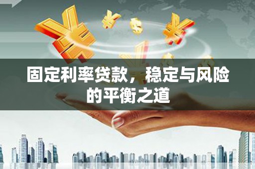 东平固定利率贷款，稳定与风险的平衡之道
